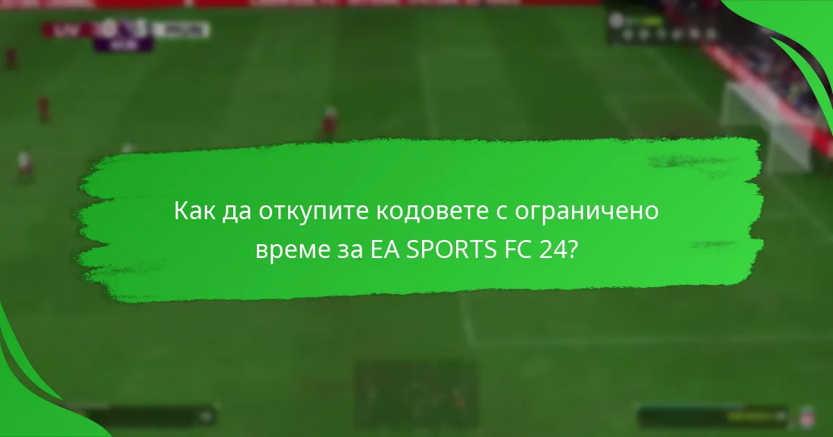 Кога са налични кодовете с ограничено време за EA SPORTS FC 24?