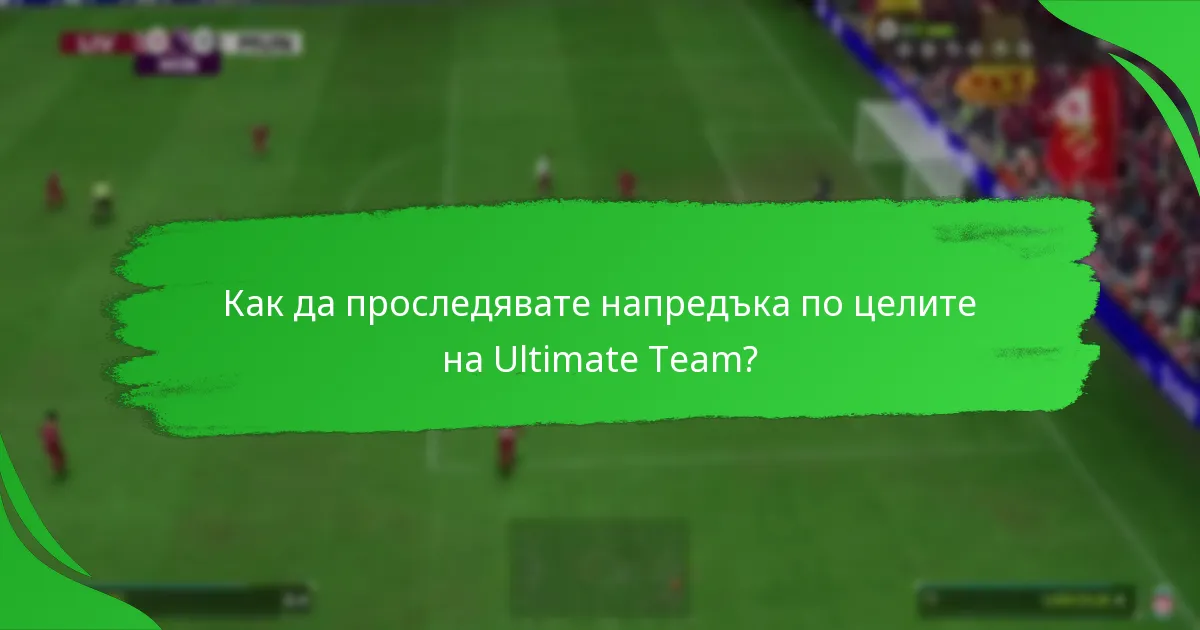 Как да проследявате напредъка по целите на Ultimate Team?