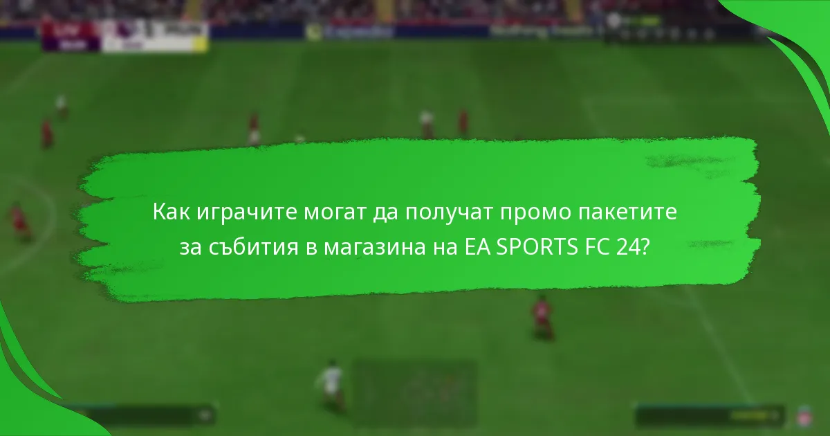Какво съдържание могат да очакват играчите в промо пакетите за събития в магазина на EA SPORTS FC 24?