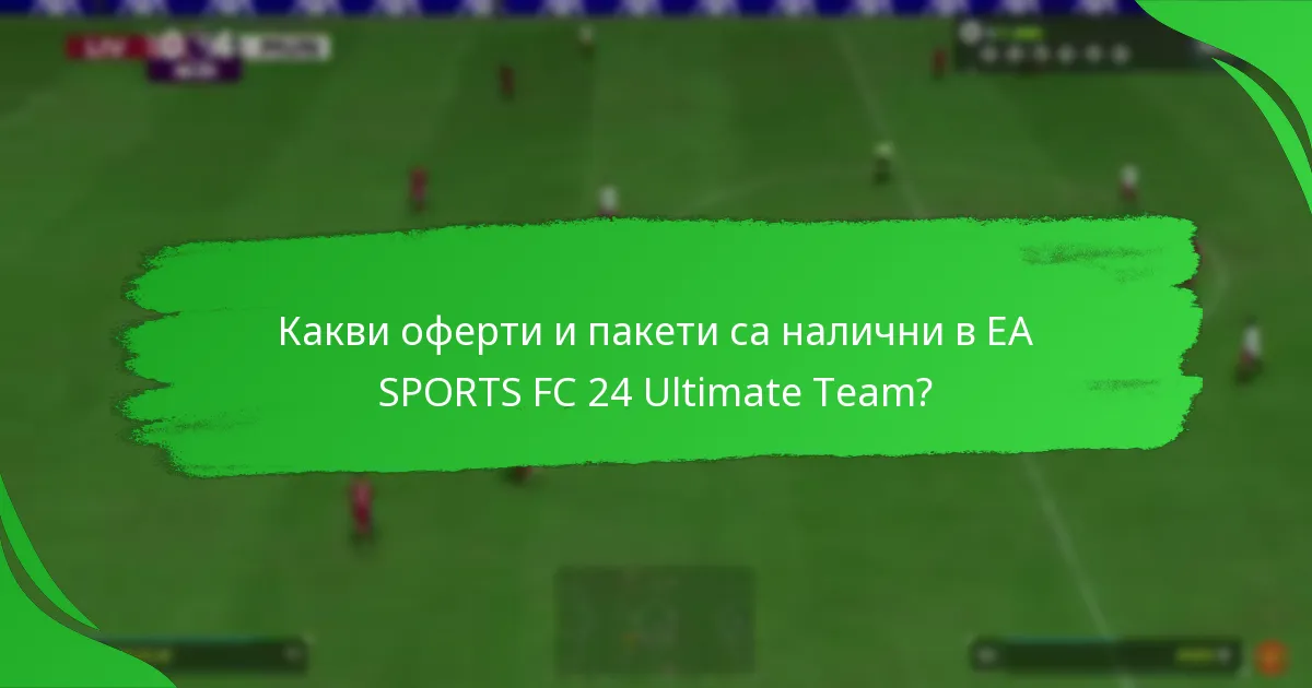 Какви оферти и пакети са налични в EA SPORTS FC 24 Ultimate Team?