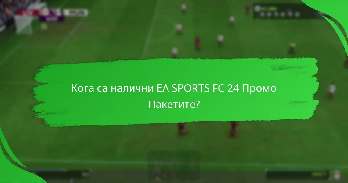 Кога са налични EA SPORTS FC 24 Промо Пакетите?
